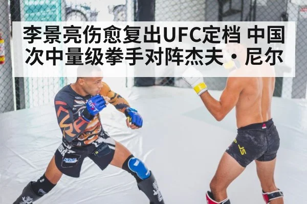 李景亮伤愈复出UFC定档 中国次中量级拳手对阵杰夫·尼尔